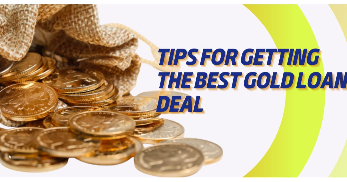 Maximising Value: Tips for Getting the Best Gold Loan Deal